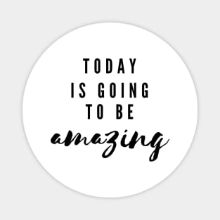 Today is going to be amazing Magnet